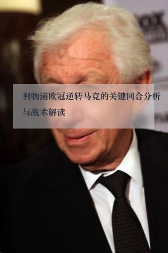 利物浦欧冠逆转马竞的关键回合分析与战术解读